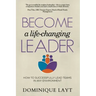Become a Life-Changing Leader: How to Successfully Lead Teams in Any Environment
