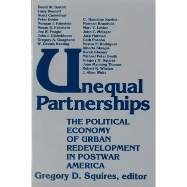 Unequal Partnerships: The Political Economy of Urban Redevelopment in Postwar America