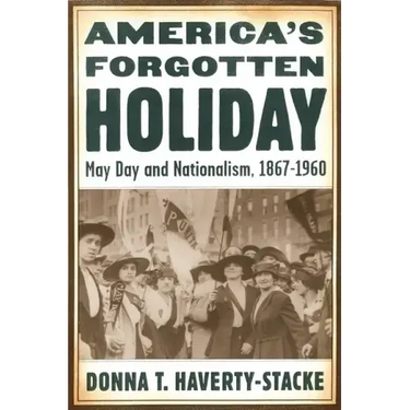 America's Forgotten Holiday: May Day and Nationalism, 1867-1960