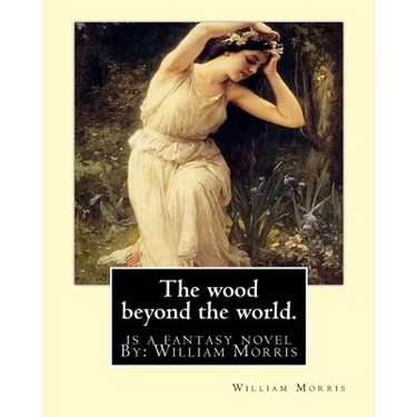 The wood beyond the world. is a fantasy novel By: William Morris