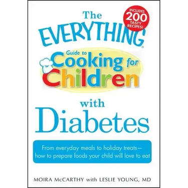 The Everything Guide to Cooking for Children with Diabetes: From Everyday Meals to Holiday Treats - How to Prepare Foods Your Child Will Love to Eat