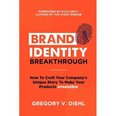 Brand Identity Breakthrough: How to Craft Your Company's Unique Story to Make Your Products Irresistible