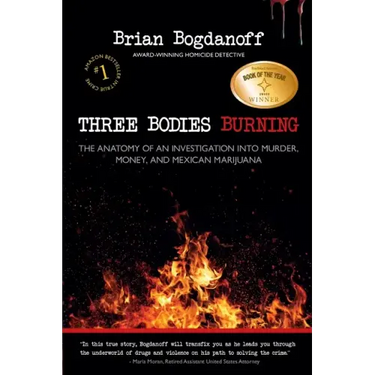 Three Bodies Burning: The Anatomy of an Investigation into Murder, Money, and Mexican Marijuana