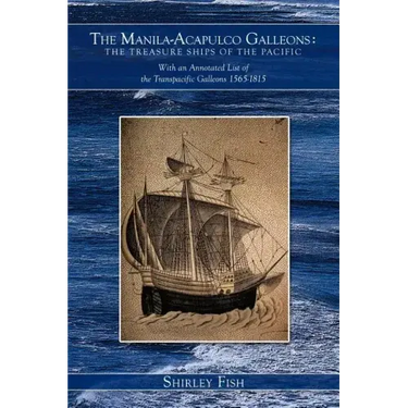 The Manila-Acapulco Galleons: The Treasure Ships of the Pacific with an Annotated List of the Transpacific Galleons 1565-1815
