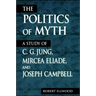The Politics of Myth: A Study of C. G. Jung, Mircea Eliade, and Joseph Campbell