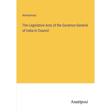 The Legislative Acts of the Governor-General of India in Council