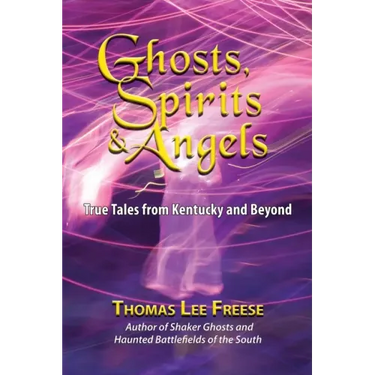 Ghosts, Spirits, & Angels: True Tales from Kentucky and Beyond
