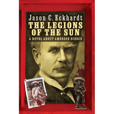 The Legions of the Sun: A Novel about Ambrose Bierce