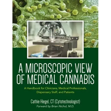 A Microscopic View of Medical Cannabis: A Handbook for Clinicians, Medical Professionals, Dispensary Staff, and Patients