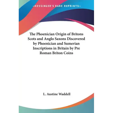 The Phoenician Origin of Britons Scots and Anglo Saxons Discovered by Phoenician and Sumerian Inscriptions in Britain by Pre Roman Briton Coins