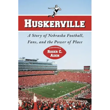 Huskerville: A Story of Nebraska Football, Fans, and the Power of Place