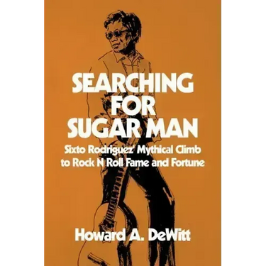 Searching For Sugar Man: Sixto Rodriguez' Mythical Climb to Rock N Roll Fame and Fortune