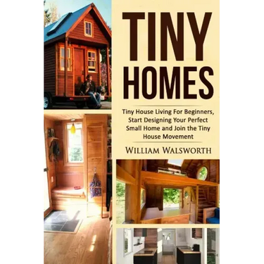 Tiny Homes: Tiny House Living for Beginners, Start Designing Your Perfect Small Home and Join the Tiny House Movement