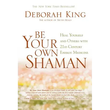 Be Your Own Shaman: Heal Yourself and Others with 21st-Century Energy Medicine