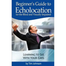 Beginner's Guide to Echolocation for the Blind and Visually Impaired: Learning to See With Your Ears