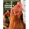How to Butcher a Chicken: From Pen to Pot