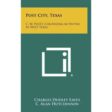 Post City, Texas: C. W. Post's Colonizing Activities in West Texas