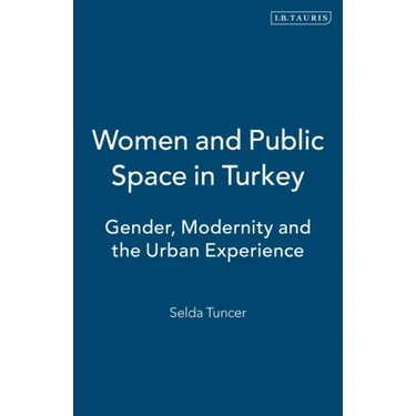 Women and Public Space in Turkey: Gender, Modernity and the Urban Experience