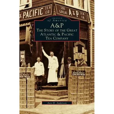 A&p: The Story of the Great Atlantic & Pacific Tea Company