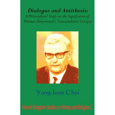 Dialogue and Antithesis: A Philosophical Study on the Significance of Herman Dooyeweerd's Transcendental Critique