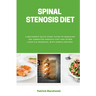 Spinal Stenosis Diet: A Beginner's Quick Start Guide to Managing the Condition Through Diet and Other Lifestyle Remedies, With Sample Recipe