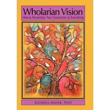 Wholarian Vision: How to Remember Your Connection to Everything