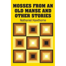 Mosses from an Old Manse and Other Stories