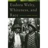 Eudora Welty, Whiteness, and Race