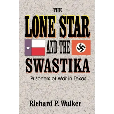 Lone Star and the Swastika: Prisoners of War in Texas