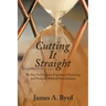 Cutting It Straight: The Key to Dynamic Expository Preaching and Powerful Biblical Presentations
