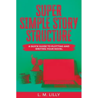 Super Simple Story Structure Large Print: A Quick Guide To Plotting And Writing Your Novel