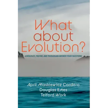 What about Evolution?: A Biologist, Pastor, and Theologian Answer Your Questions