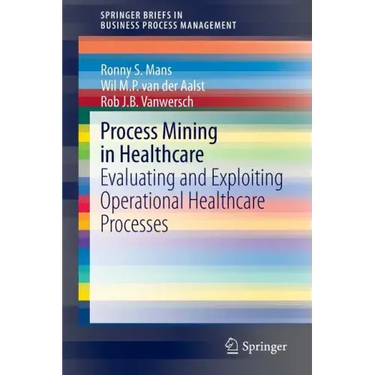 Process Mining in Healthcare: Evaluating and Exploiting Operational Healthcare Processes