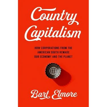 Country Capitalism: How Corporations from the American South Remade Our Economy and the Planet