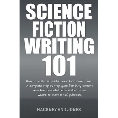 Science Fiction Writing 101: How To Write And Publish Your First Novel - Fast!