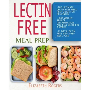 Lectin Free Meal Prep: The Ultimate Lectin Free Meal Prep Guide for Beginners Lose Weight, Reduce Inflammation and Feel Better in 3 Weeks, 21