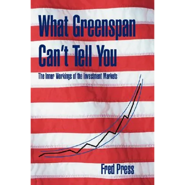 What Greenspan Can't Tell You: The Inner Workings of the Investment Markets