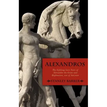 Alexandros: The Lifelong Love Story of Alexander the Great and Hephastian Amyntor