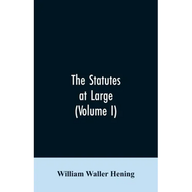 The statutes at large; being a collection of all the laws of Virginia, from the first session of the legislature, in the year 1619. Published pursuant
