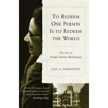 To Redeem One Person is to Redeem the World: The Life of Freida Fromm-Reichmann