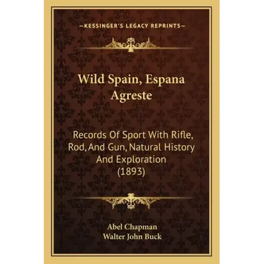 Wild Spain, Espana Agreste: Records Of Sport With Rifle, Rod, And Gun, Natural History And Exploration (1893)
