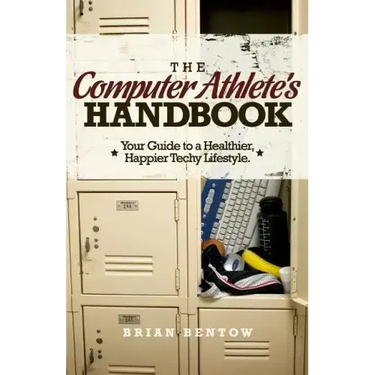 The Computer Athlete's Handbook: Your Guide To A Healthier, Happier Techy Lifestyle