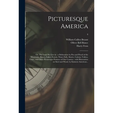 Picturesque America; or, The Land We Live in: a Delineation by Pen and Pencil of the Mountains, Rivers, Lakes, Forests, Water-falls, Shores, Cañons, V