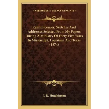 Reminiscences, Sketches and Addresses Selected from My Papers During a Ministry of Forty-Five Years in Mississippi, Louisiana and Texas (1874)