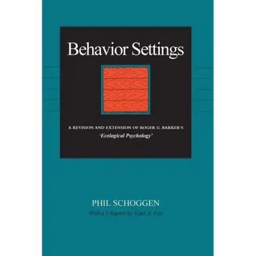 Behavior Settings: A Revision and Extension of Roger G. Barker's "Ecological Psychology"