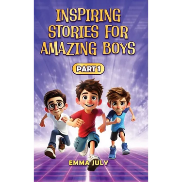 Inspiring Stories for Amazing Boys: A Motivational Book on Courage, Confidence, Friendship, Perseverance, and Kindness for Young Readers - Part - 1