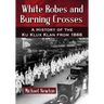 White Robes and Burning Crosses: A History of the Ku Klux Klan from 1866