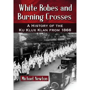 White Robes and Burning Crosses: A History of the Ku Klux Klan from 1866