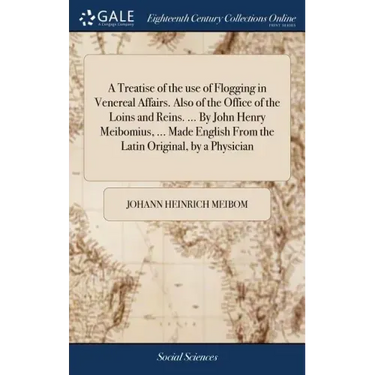 A Treatise of the use of Flogging in Venereal Affairs. Also of the Office of the Loins and Reins. ... By John Henry Meibomius, ... Made English From t
