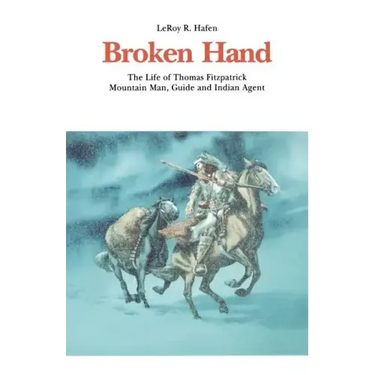 Broken Hand: The Life of Thomas Fitzpatrick, Mountain Man, Guide and Indian Agent